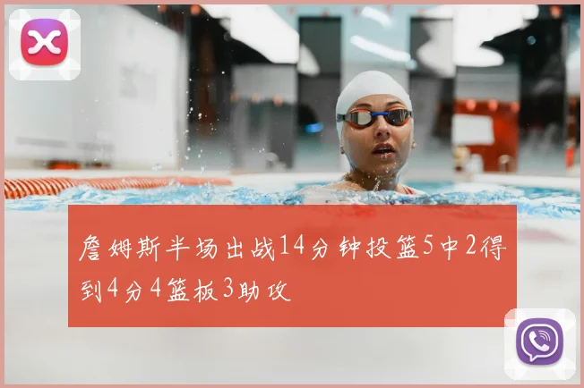 詹姆斯半场出战14分钟投篮5中2得到4分4篮板3助攻